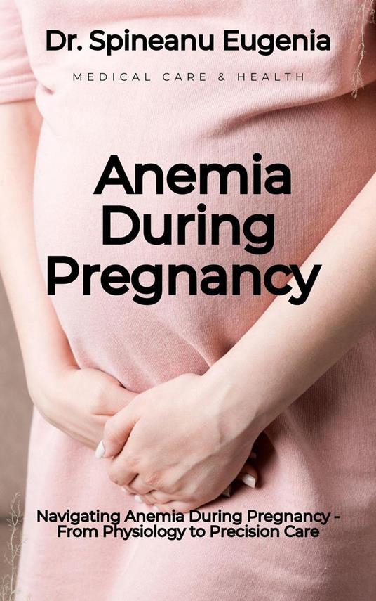 Navigating Anemia During Pregnancy - From Physiology to Precision Care