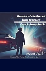 Diaries of the Forced Time Traveler - Part 1: Jump Back