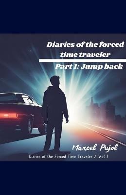 Diaries of the Forced Time Traveler - Part 1: Jump Back - Marcel Pujol - cover