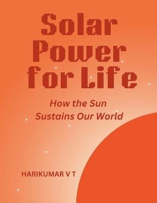 Solar Power for Life: How the Sun Sustains Our World - V T Harikumar - cover