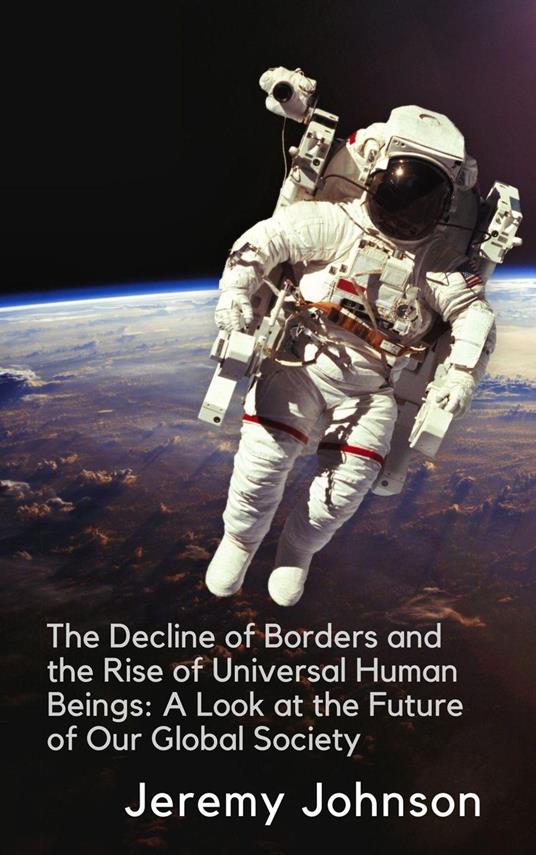 The Decline of Borders and the Rise of Universal Human Beings: A Look at the Future of Our Global Society
