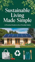 Sustainable Living Made Simple: A Practical Guide to Eco-Friendly Habits