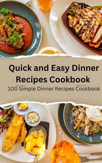 Quick and Easy Dinner Recipes Cookbook 100 Simple Dinner Recipes Cookbook