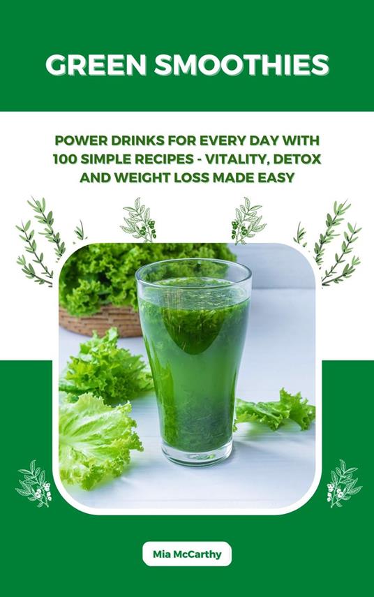 Green Smoothies: Power Drinks for Every Day with 100 Simple Recipes - Vitality, Detox and Weight Loss Made Easy