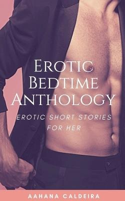 Erotic Bedtime Anthology - Erotic Short Stories for Her - Aahana Caldeira - cover