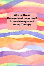 Why Is Stress Management Important? Stress Management Group Therapy