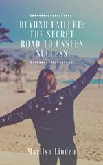 Beyond Failure: The Secret Road to Unseen Success