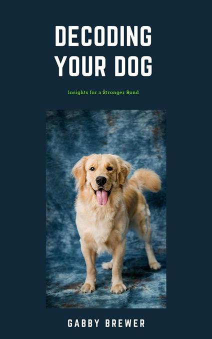 Decoding Your Dog: Insights for a Stronger Bond