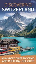 Discovering Switzerland : An Insider's Guide to Scenic Routes and Cultural Delights