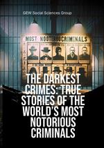 The Darkest Crimes: True Stories Of The World’s Most Notorious Criminals