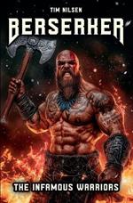 Berserker - The Infamous Warriors: The mystical fighters of Norse mythology and their eternal legends