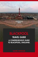 Blackpool Travel Guide: A Comprehensive Guide to Blackpool, England.