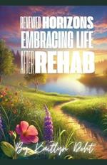 Renewed Horizons: Embracing Life After Rehab