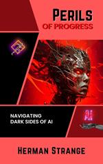 Perils of Progress-Navigating Dark Sides of AI: Examining Ethical and Societal Challenges of Autonomous Systems and Intelligent Machines