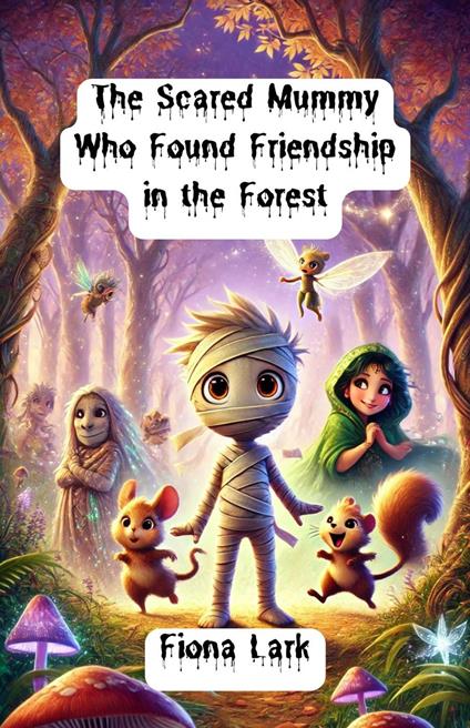 The Scared Mummy Who Found Friendship in the Forest - Fiona Lark - ebook