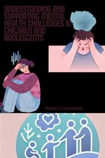 Understanding And Supporting Mental Health Challenges In Children And Adolescents