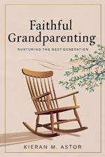 Faithful Grandparenting: Nurturing the Next Generation