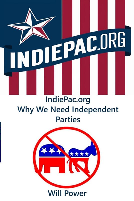 IndiePac.org Why We Need Independent Parties