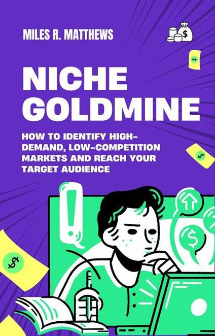 Niche Goldmine: How to Identify High-Demand, Low-Competition Markets and Reach Your Target Audience