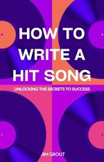 How to Write a Hit Song: Unlocking the Secrets to Success