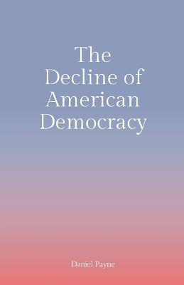 The Decline of American Democracy - Daniel Payne - cover