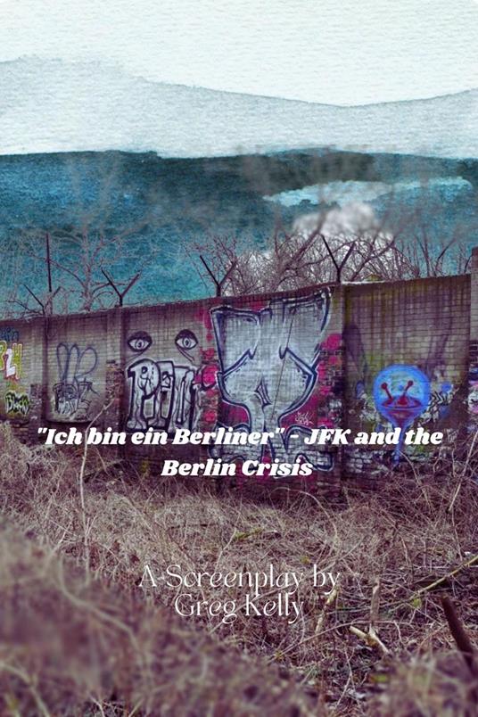 “Ich Bin Ein Berliner ” - JFK and the Berlin Crisis