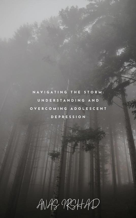 Navigating The Storm:Understanding and overcoming from adolescence depression - Anas irshad - ebook