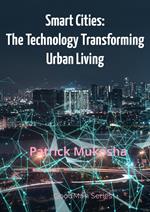 “Smart Cities: The Technology Transforming Urban Living”