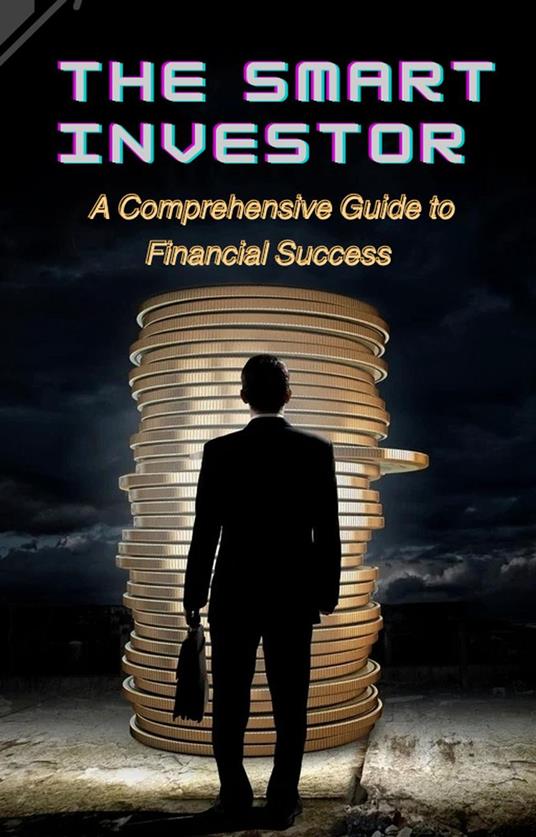 The Smart Investor: A Comprehensive Guide to Financial Success