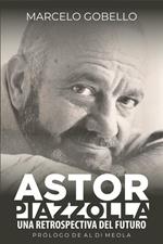 Astor Piazzolla - Una Retrospectiva Del Futuro