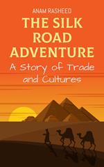 The Silk Road Adventure: A Story of Trade and Cultures