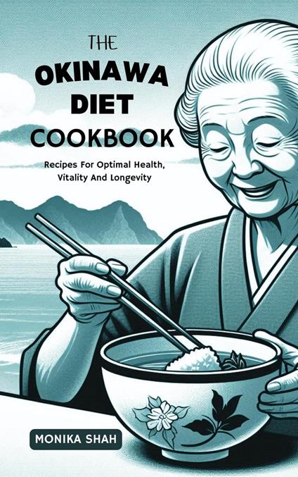 The Okinawa Diet Cookbook: Recipes For Optimal Health, Vitality and Longevity