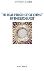 The Real Presence of Christ in the Eucharist