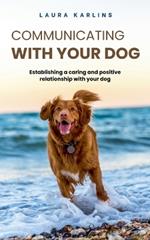 Communicating with your dog: Establishing a caring and positive relationship with your dog