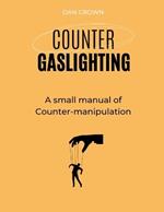 Counter Gaslighting: A small manual of Counter-manipulation