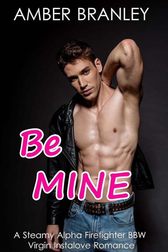 Be Mine (A Steamy Alpha Firefighter BBW Virgin Instalove Romance)