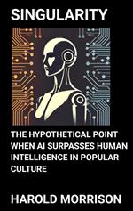 Singularity: The Hypothetical Point When AI Surpasses Human Intelligence in Popular Culture