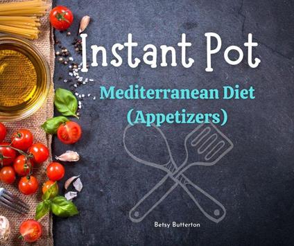 Instant Pot Cookbook: Mediterranean Diet (Appetizers )