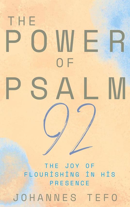 The Power Of Psalm 92: The Joy Of Flourishing In His Presence