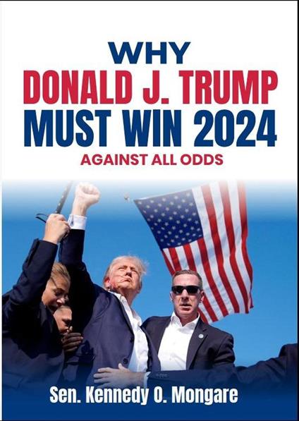 Why Donald J. Trump Must Win 2024