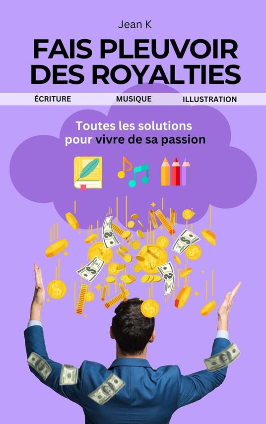 Fais pleuvoir des Royalties - Écriture, musique, illustration - Toutes les solutions pour vivre de sa passion