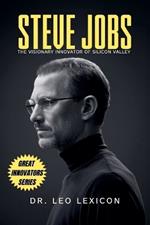 Steve Jobs: The Visionary Innovator of Silicon Valley