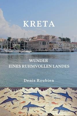 Kreta. Wunder eines ruhmvollen Landes - Denis Roubien - cover