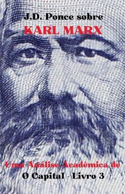 J.D. Ponce sobre Karl Marx: Uma An?lise Acad?mica de O Capital - Livro 3 - J D Ponce - cover