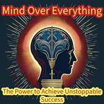 Mind Over Everything The Power to Achieve Unstoppable Success