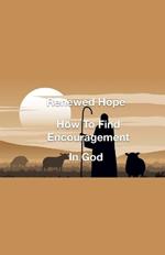 Renewed Hope- How to Find Encouragement in God