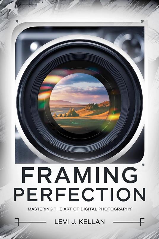 Framing Perfection: Mastering the Art of Digital Photography