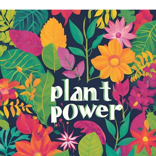 Plant Power: Transición Verde: Guía Completa para Adoptar una Alimentación Basada en Plantas sin Sacrificar tu Salud y Bienestar