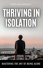Thriving in Isolation: Mastering the Art of Being Alone