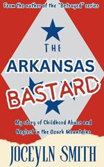 The Arkansas Bastard: My Story of Childhood Abuse and Neglect in the Ozark Mountains